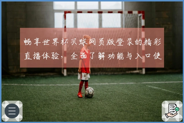 畅享世界杯买球网页版登录的精彩直播体验，全面了解功能与入口使用指南