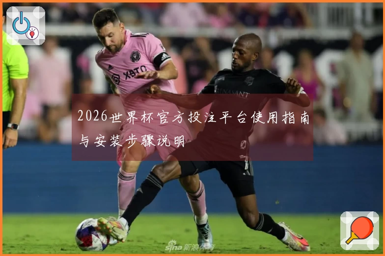 2026世界杯官方投注平台使用指南与安装步骤说明